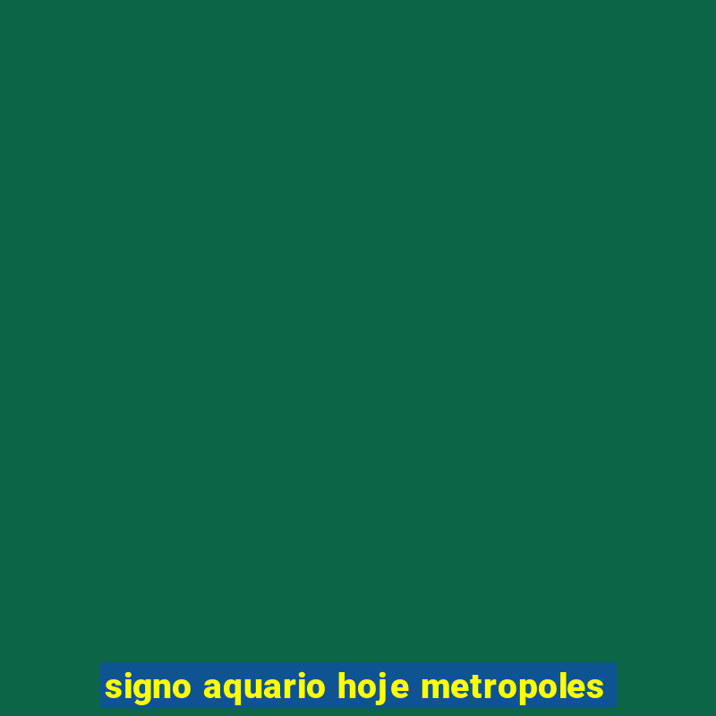 signo aquario hoje metropoles